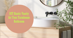 How to Create a Rustic Vanity for a Farmhouse Bathroom